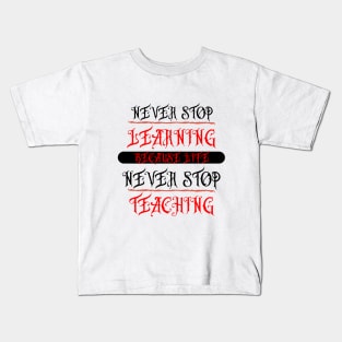NEVER STOP,LEARNING,BECAUSE LIFE,NEVER STOP,TEACHING Kids T-Shirt